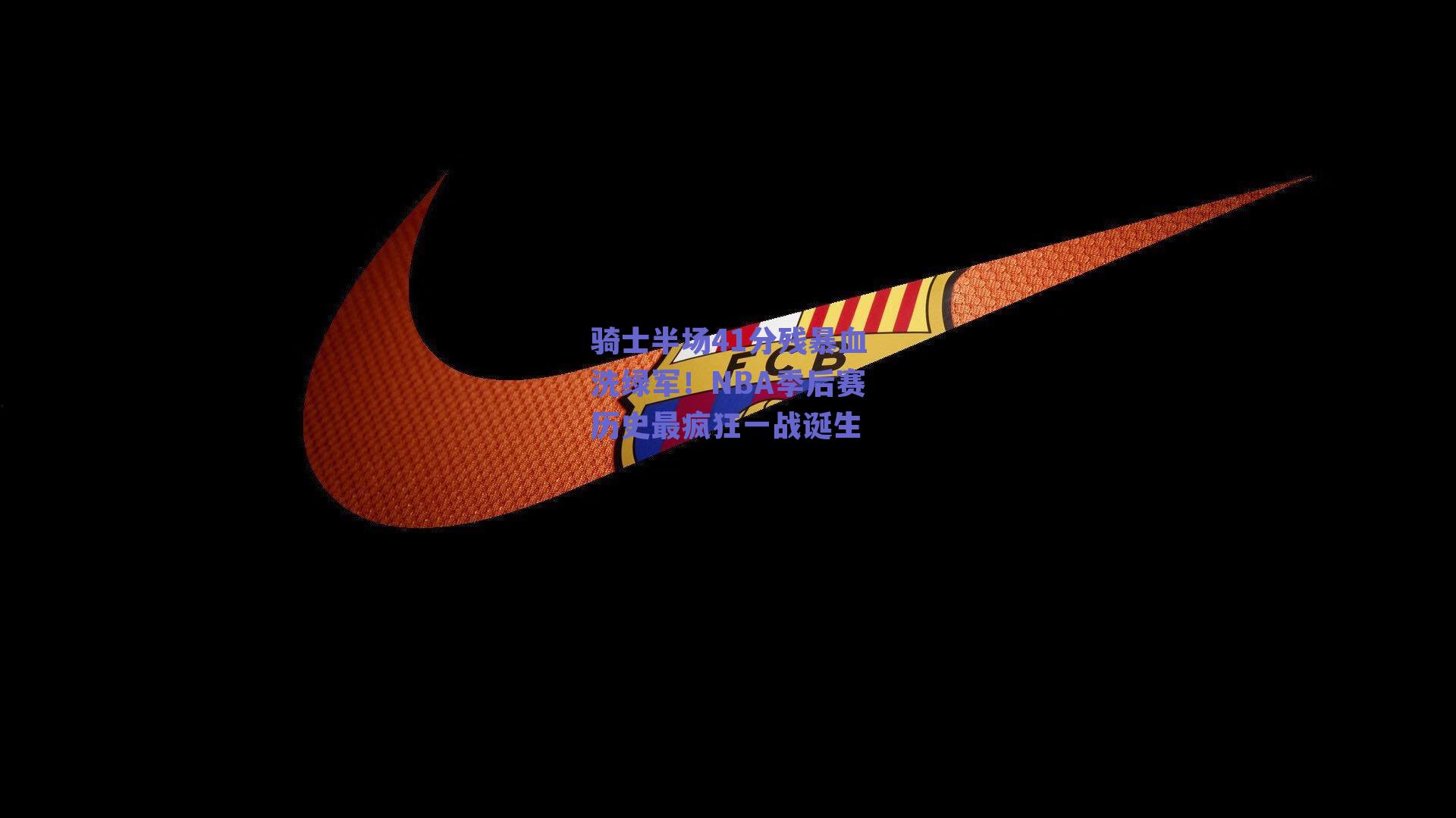 骑士半场41分残暴血洗绿军！NBA季后赛历史最疯狂一战诞生